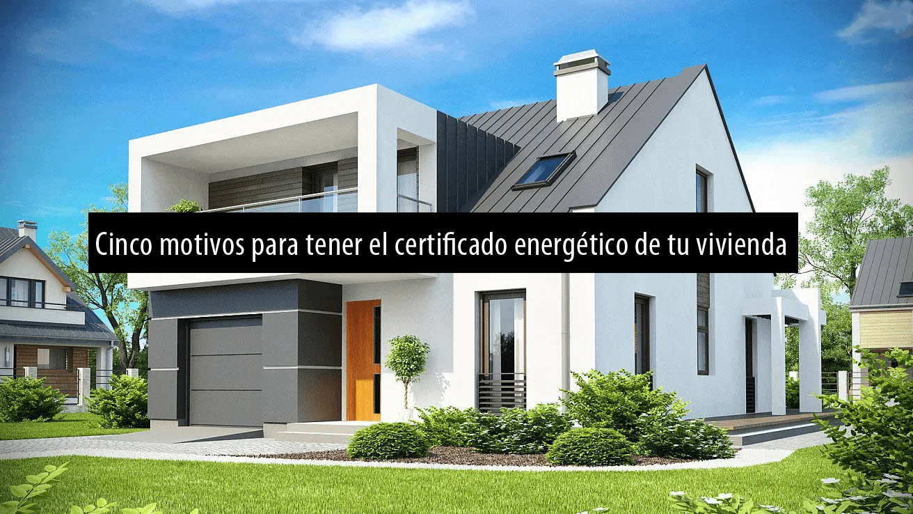 Cinco motivos para tener el certificado energético de tu vivienda